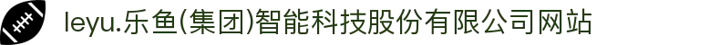  leyu.乐鱼(集团)智能科技股份有限公司网站